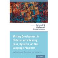 Writing Development in Children with Hearing Loss, Dyslexia, or Oral Language Problems Implications for Assessment and Instruction by Arfe, Barbara; Dockrell, Julie; Berninger, Virginia, 9780199827282