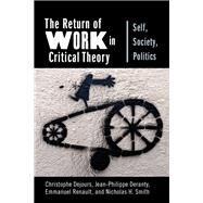 The Return of Work in Critical Theory by Dejours, Christophe; Deranty, Jean-Philippe; Renault, Emmanuel; Smith, Nicholas H., 9780231187282
