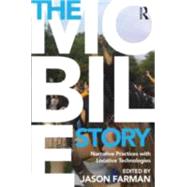 The Mobile Story: Narrative Practices with Locative Technologies by Farman; Jason, 9780415707282