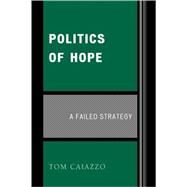 Politics of Hope A Failed Strategy by Caiazzo, Tom, 9780761837282