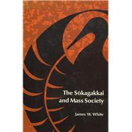 Sokagakkai and Mass Society by White, James W., 9780804707282