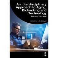 An Interdisciplinary Approach to Aging, Biohacking and Technology by L.F. Carver, 9781032617282