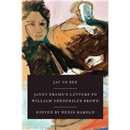 Jay to Bee Janet Frame's Letters to William Theophilus Brown by Frame, Janet; Harold, Denis, 9781619027282