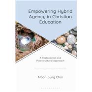 Empowering Hybrid Agency in Christian Education by Moon Jung Choi, 9781978717282