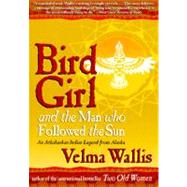 Bird Girl and the Man Who Followed the Sun by Wallis, Velma, 9780060977283