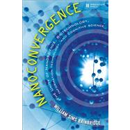 Nanoconvergence The Unity of Nanoscience, Biotechnology, Information Technology and Cognitive Science by Bainbridge, William Sims, 9780132797283