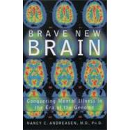 Brave New Brain Conquering Mental Illness in the Era of the Genome by Andreasen, Nancy C., 9780195167283