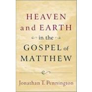 Heaven and Earth in the Gospel of Matthew by Pennington, Jonathan T., 9780801037283