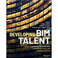 Developing BIM Talent A Guide to the BIM Body of Knowledge with Metrics, KSAs, and Learning Outcomes by Wu, Wei; Mayo, Glenda K.; McCuen, Tamera L.; Issa, Raja R. A.; Smith, Dana K., 9781119687283