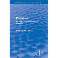 Pluriverse (Routledge Revivals): An Essay in the Philosophy of Pluralism by Blood; Benjamin Paul, 9781138017283