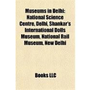 Museums in Delhi : National Science Centre, Delhi, Shankar's International Dolls Museum, National Rail Museum, New Delhi by , 9781155467283
