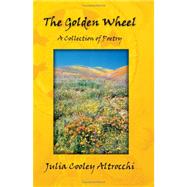 The Golden Wheel: A Collection of Poetry by ALTROCCHI JULIA COOLEY, 9781425737283