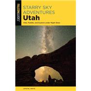 Starry Sky Adventures Utah Hike, Paddle, and Explore Under Night Skies by White, Crystal, 9781493057283