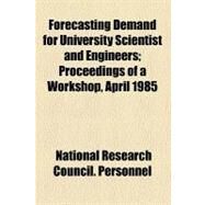 Forecasting Demand for University Scientist and Engineers by National Research Council (U. S.), 9780217477284