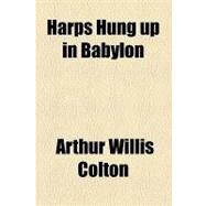 Harps Hung Up in Babylon by Colton, Arthur Willis, 9781154537284