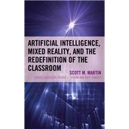 Artificial Intelligence, Mixed Reality, and the Redefinition of the Classroom by Martin, Scott M.; Jennings, Christopher, 9781475847284