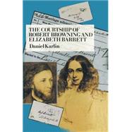 The Courtship of Robert Browning and Elizabeth Barrett by Karlin, Daniel, 9780198117285
