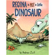 Regina Is NOT a Little Dinosaur by Zuill, Andrea, 9780593127285