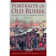 Portraits of Old Russia: Imagined Lives of Ordinary People, 1300-1745 by Ostrowski,Donald, 9780765627285