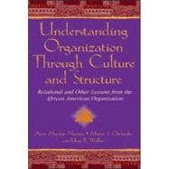 Understanding Organization Through Culture and Structure: Relational and Other Lessons From the African American Organization by Nicotera,Anne Maydan, 9780805837285