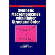 Synthetic Macromolecules with Higher Structural Order by Khan, Ishrat M., 9780841237285