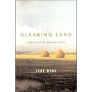 Clearing Land Legacies of the American Farm by Brox, Jane, 9780865477285