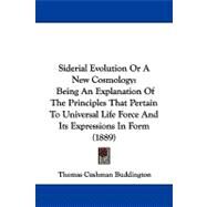 Siderial Evolution or a New Cosmology : Being an Explanation of the Principles That Pertain to Universal Life Force and Its Expressions in Form (1889) by Buddington, Thomas Cushman, 9781104337285