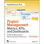 Project Management Metrics, KPIs, and Dashboards A Guide to Measuring and Monitoring Project Performance by Kerzner, Harold, 9781119427285