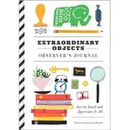 Extraordinary Objects Observer's Journal See the Small and Appreciate It All by Bowers, Jenny, 9781452137285