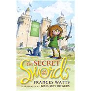 The Secret of the Swords by Watts, Frances; Rogers, Gregory, 9781742377285