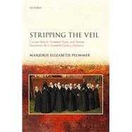 Stripping the Veil Convent Reform, Protestant Nuns, and Female Devotional Life in Sixteenth Century Germany by Plummer, Marjorie Elizabeth, 9780192857286