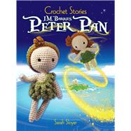 Crochet Stories: J. M. Barrie's Peter Pan by Sloyer, Sarah, 9780486817286