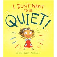 I Don't Want to Be Quiet! by Anderson, Laura Ellen, 9780593117286