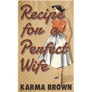 Recipe for a Perfect Wife by Brown, Karma, 9781432877286