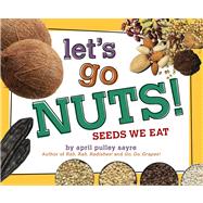 Let's Go Nuts! Seeds We Eat by Sayre, April Pulley; Sayre, April Pulley, 9781442467286