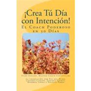 Crea Tu Dia con Intencion! / Create Your Day with Intention by Escude, Vicki Heath; Del Olmo, Eva; Cabero, Lourdes; Gomez, Enrique; Lopez, Minerva, 9781466397286