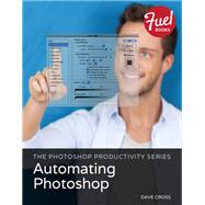 The Photoshop Productivity Series: Automating Photoshop by Cross, Dave, 9780133817287