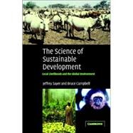 The Science of Sustainable Development: Local Livelihoods and the Global Environment by Jeffrey Sayer , Bruce Campbell, 9780521827287