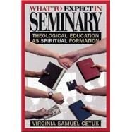 What to Expect in Seminary: Theological Education As Spiritual Formation by Cetuk, Virginia Samuel, 9780687017287