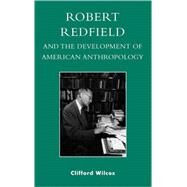 Robert Redfield and the Development of American Anthropology by Wilcox, Clifford, 9780739107287