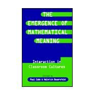 The Emergence of Mathematical Meaning: interaction in Classroom Cultures by Cobb; Paul, 9780805817287