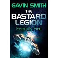 The Bastard Legion: Friendly Fire by Gavin G. Smith, 9781473217287