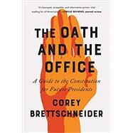 The Oath and the Office A Guide to the Constitution for Future Presidents by Brettschneider, Corey, 9780393357288