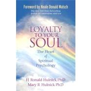 Loyalty To Your Soul The Heart of Spiritual Psychology by Hulnick, H. Ronald; Hulnick, Mary R.; Walsch, Neale Donald, 9781401927288