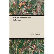 Mill on Bentham and Coleridge by Leavis, F. R., 9781406737288