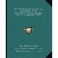 Adversus Paganos Historiarum Libri Septem, Ut Et Apologeticus Contra Pelagium De Arbitrii Lebertate by Orosius, Paulus; Havercampus, Sigebertus, 9781104607289