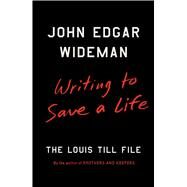 Writing to Save a Life The Louis Till File by Wideman, John Edgar, 9781501147289