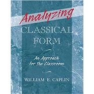 Analyzing Classical Form An Approach for the Classroom by Caplin, William E., 9780199987290