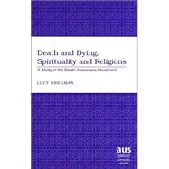 Death and Dying, Spirituality and Religions: A Study of the Death Awareness Movement by Bregman, Lucy, 9780820467290