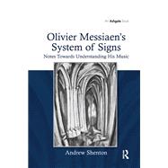 Olivier Messiaen's System of Signs: Notes Towards Understanding His Music by Shenton,Andrew, 9781138257290